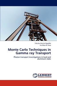Monte Carlo Techniques in Gamma ray Transport di Yakubu Hunira Ngadda, Ita Okon B. Ewa edito da LAP Lambert Academic Publishing