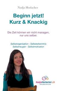 Beginn jetzt! Kurz & Knapp di Nadja Horlacher edito da Books on Demand