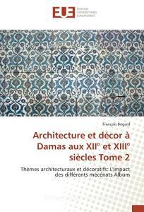 Architecture et décor à Damas aux XII° et XIII° siècles Tome 2 di François Bogard edito da Editions universitaires europeennes EUE