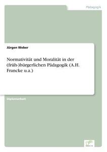 Normativität und Moralität in der (früh-)bürgerlichen Pädagogik (A.H. Francke u.a.) di Jürgen Weber edito da Diplom.de