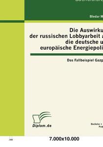 Die Auswirkung der russischen Lobbyarbeit auf die deutsche und europäische Energiepolitik: Das Fallbeispiel Gazprom di Bledar Milaqi edito da Bachelor + Master Publishing