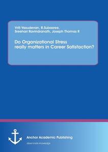 Do Organizational Stress really matters in Career Satisfaction? di Vriti Vasudevan edito da Anchor Academic Publishing