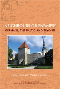 Neighbours or Enemies?: Germans, the Baltic and Beyond di John Hiden, Martyn Housden edito da BRILL ACADEMIC PUB