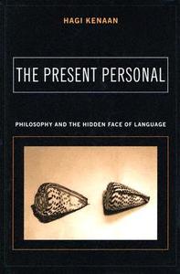 The Present Personal: Philosophy and the Hidden Face of Language di Hagi Kenaan edito da COLUMBIA UNIV PR