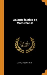 An Introduction To Mathematics di Leslie Miller Isaiah. Leslie edito da Franklin Classics