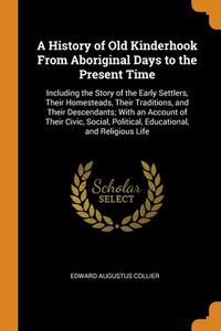 A History Of Old Kinderhook From Aboriginal Days To The Present Time di Edward Augustus Collier edito da Franklin Classics Trade Press