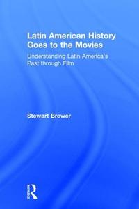 Latin American History Goes to the Movies di Stewart (Dana College Brewer edito da Taylor & Francis Ltd
