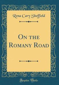 On the Romany Road (Classic Reprint) di Rena Cary Sheffield edito da Forgotten Books