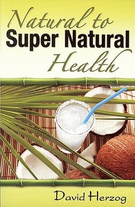 Natural To Supernatural Health di David Herzog edito da Dhe Publishing