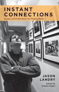 Instant Connections: Essays and Interviews on Photography di Jason Landry edito da Doolittle Press