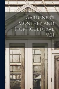 Gardener's Monthly and Horticultural V.21; 21 di Anonymous edito da LIGHTNING SOURCE INC