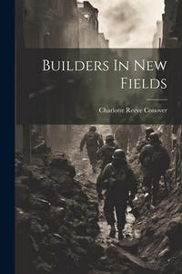 Builders In New Fields di Charlotte Reeve Conover edito da LEGARE STREET PR