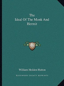The Ideal of the Monk and Hermit di William Holden Hutton edito da Kessinger Publishing