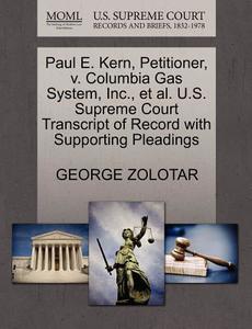 Paul E. Kern, Petitioner, V. Columbia Gas System, Inc., Et Al. U.s. Supreme Court Transcript Of Record With Supporting Pleadings di George Zolotar edito da Gale, U.s. Supreme Court Records