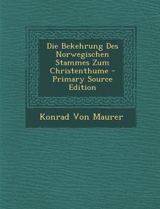 Bekehrung Des Norwegischen Stammes Zum Christenthume di Konrad Von Maurer edito da Nabu Press