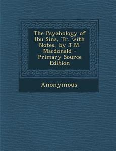 The Psychology of Ibu Sina, Tr. with Notes, by J.M. MacDonald - Primary Source Edition di Anonymous edito da Nabu Press