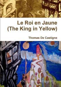 Le Roi en Jaune (The King in Yellow) [Paperback] di Thomas De Castigne edito da Lulu.com