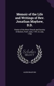 Memoir Of The Life And Writings Of Rev. Jonathan Mayhew, D.d. di Alden Bradford edito da Palala Press