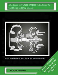 John Deere 4239t/Tz01 Ar71938 Turbocharger Rebuild Guide and Shop Manual: Garrett Honeywell T04b33 465040-0001, 465040-9001, 465040-5001, 465040-1 Tur di Brian Smothers edito da Createspace