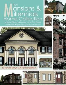 The Mansions & Millennials Home Collection: 16 House Plans for Dreamers, from Tiny Houses and Pocket Neighborhoods to Luxury Homes di Rocky Mountain Plan Company edito da Createspace