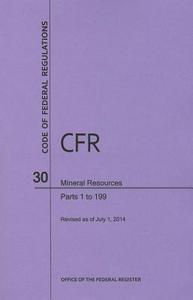 Code of Federal Regulations Title 30, Mineral Resources, Parts 1-199, 2014 di National Archives and Records Administra edito da CLAITORS PUB DIVISION