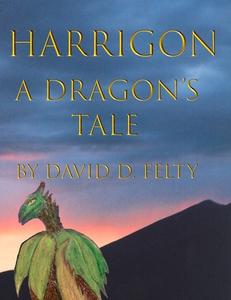Harrigon, A Dragon's Tale di David D. Felty edito da Lulu.com
