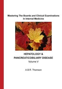Mastering the Boards and Clinical Examinations: Hepatobiliary and Pancreatic Diseases di A. B. R. Thomson edito da Createspace Independent Publishing Platform