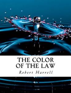 The Color of the Law di Robert Harrell edito da Createspace Independent Publishing Platform