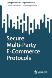 Secure Multi-Party E-Commerce Protocols di Mirela Bîrjoveanu, C¿t¿lin V. Bîrjoveanu edito da Springer International Publishing