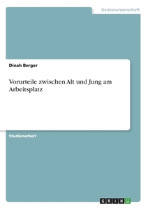 Vorurteile zwischen Alt und Jung am Arbeitsplatz di Dinah Berger edito da GRIN Verlag