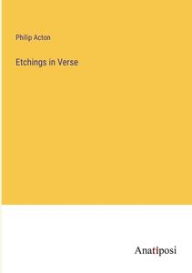 Etchings in Verse di Philip Acton edito da Anatiposi Verlag