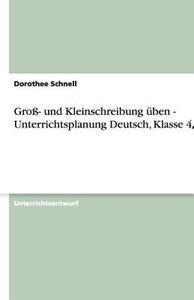 Gro- Und Kleinschreibung Uben - Unterrichtsplanung Deutsch, Klasse 4/5 di Dorothee Schnell edito da Grin Publishing