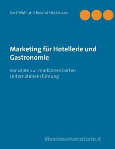 Marketing für Hotellerie und Gastronomie di Kurt Wolf, Roland Heckmann edito da Books on Demand