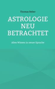 Astrologie neu betrachtet di Thomas Reber edito da Books on Demand