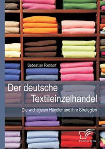 Der deutsche Textileinzelhandel: Die wichtigsten Händler und ihre Strategien di Sebastian Rietdorf edito da Diplomica Verlag
