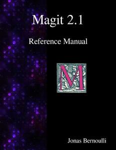 Magit 2.1 Reference Manual: Magit! a Git Porcelain Inside Emacs di Jonas Bernoulli edito da Samurai Media Limited