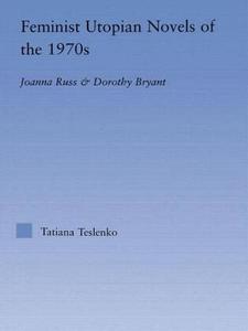 Feminist Utopian Novels of the 1970s di Tatiana Teslenko edito da Taylor & Francis Ltd