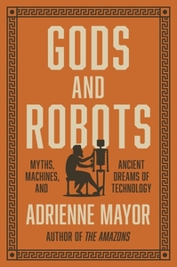 Gods and Robots di Adrienne Mayor edito da Princeton Univers. Press