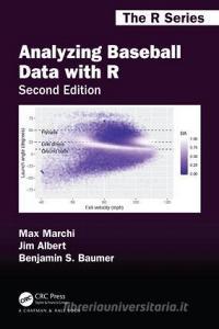 Analyzing Baseball Data with R, Second Edition di Max Marchi, Jim Albert, Benjamin S. (Smith College Baumer edito da Taylor & Francis Inc