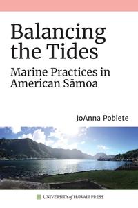 Balancing the Tides: Marine Practices in American Sāmoa di Joanna Poblete edito da UNIV OF HAWAII PR