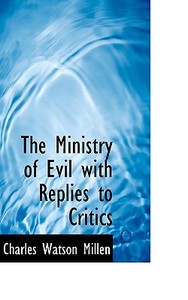 The Ministry Of Evil With Replies To Critics di Charles Watson Millen edito da Bibliolife
