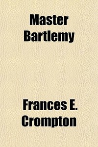Master Bartlemy di Frances E. Crompton edito da General Books