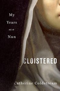 Cloistered: Memories of My Life as a Nun di Catherine Coldstream edito da ST MARTINS PR