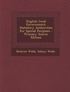 English Local Government: Statutory Authorities for Special Purposes di Beatrice Webb, Sidney Webb edito da Nabu Press