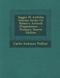 Saggio Di Antiche Gemme Incise Co' Relativi Articoli D'Esposizione... di Carlo-Antonio Pullini edito da Nabu Press