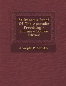 St Irenaeus Proof of the Apostolic Preaching di Joseph P. Smith edito da Nabu Press