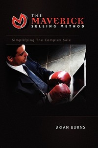 The Maverick Selling Method di Brian Burns edito da Xlibris Corporation