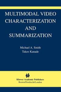Multimodal Video Characterization and Summarization di Takeo Kanade, Michael A. Smith edito da Springer US