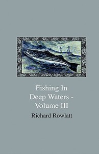 Fishing In Deep Waters - Volume III di Richard Rowlatt edito da Home Farm Press