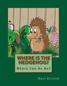 Where Is the Hedgehog? di MS Mairi M. McLeod edito da Createspace